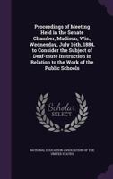 Proceedings of Meeting Held in the Senate Chamber, Madison, Wis., Wednesday, July 16th, 1884: To Consider the Subject of Deaf-Mute Instruction in Relation to the Work of the Public Schools 1354411196 Book Cover