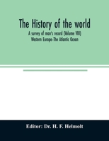 The history of the world; a survey of man's record (Volume VIII) Western Europe-The Atlantic Ocean 9354008216 Book Cover