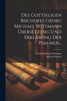 Des Gottseligen Bischofes Georg Michael Wittmann Übersetzung und Erklärung der Psalmen... 1021844756 Book Cover