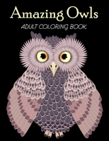 Amazing Owls Adult Coloring Book: Grate Coloring Book for Adults Featuring Beautiful, Stress Relieving Designs for Adults Relaxation 50 adorable owls to color 1706473656 Book Cover