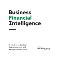 Business Financial Intelligence: A mindset and skillset few people have and all organizations need. 1736371835 Book Cover