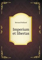 Imperium Et Libertas: A Study in History and Politics 0548786534 Book Cover