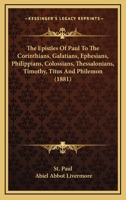 The Epistles Of Paul To The Corinthians, Galatians, Ephesians, Philippians, Colossians, Thessalonians, Timothy, Titus And Philemon 1104258072 Book Cover