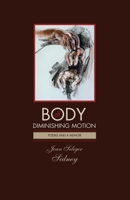 Body of Diminishing Motion: Poems and a Memoir 0972304525 Book Cover