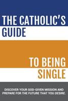 The Catholic's Guide to Being Single 1522900926 Book Cover