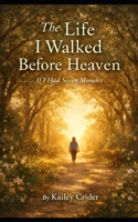 The Life I Walked Before Heaven: If I Had Seven Minutes B0GMNP9PXG Book Cover