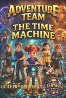Children’s fantasy books: Adventure Team: The Time Machine (Adventure Team: The Inventions Series) B0GV3S7LPZ Book Cover