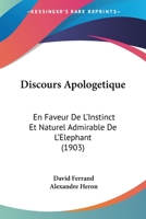 Discours Apologetique: En Faveur de L'Instinct Et Naturel Admirable de L'Elephant (1903) 1141703785 Book Cover