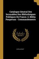 Catalogue G�n�ral Des Incunables Des Biblioth�ques Publiques de France. 2. Biblia Pauperum - Commandements 136104568X Book Cover