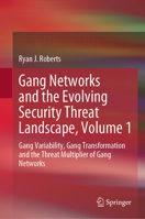 Gang Networks and the Evolving Security Threat Landscape, Volume 1: Gang Variability, Gang Transformation and the Threat Multiplier of Gang Networks 3032142377 Book Cover