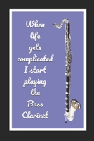 When Life Gets Complicated I Start Playing The Bass Clarinet: Themed Novelty Lined Notebook / Journal To Write In Perfect Gift Item (6 x 9 inches) 1712525662 Book Cover