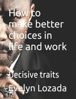 How to make better choices in life and work: Decisive traits B0BVDZ551C Book Cover