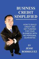 Business Credit Simplified: How to Build Credit and Get Funding with No Personal Guarantee 1499313756 Book Cover