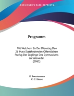 Programm: Mit Welchem Zu Der Dienstag Den 26 Marz Stattfindenden Offentlichen Prufug Der Zoglinge Des Gymnasiums Zu Salzwedel (1861) 1162492899 Book Cover