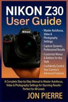 Nikon Z30 User Guide: A Complete Step-by-Step Manual to Master Autofocus, Video & Photography Settings for Stunning Results — Perfect for All Levels B0G4CJRMW6 Book Cover