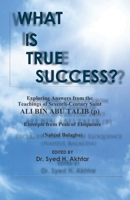 What is True Success? Exploring Answers From The Teachings of Seventh Century Saint, Ali Bin Abu Talib (p). Excerpts from Peak of Eloquence (Nahjul Balagha) 1461014530 Book Cover