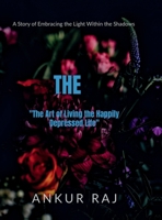 "The Art of Living the Happily Depressed Life": A Story of Embracing the Light Within the Shadows B0DPMKF11S Book Cover