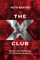 The X Club: Power and Authority in Victorian Science 022655161X Book Cover