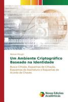 Um Ambiente Criptográfico Baseado na Identidade: Busca Cifrada, Esquemas de Cifração, Esquemas de Assinatura e Esquemas de Acordo de Chaves 6130172184 Book Cover