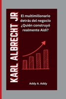 KARL ALBRECHT JR: El multimillonario detrás del negocio ¿Quién construyó realmente Aldi? (Spanish Edition) B0FL7QS68S Book Cover