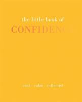 The Little Book of Confidence: Cool. Calm. Collected 1849495157 Book Cover
