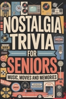 Nostalgia Trivia for Seniors: Music, Movies and Memories and much more. Take a trip back in time and see what you remember with this exciting, informative, entertaining and nostalgic fun book. B0GWQVBHF5 Book Cover
