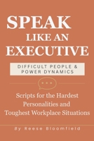 Speak Like an Executive — Difficult People & Power Dynamics: Scripts for the Hardest Personalities and Toughest Workplace Situations B0GTPW7CVJ Book Cover