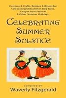 Celebrating Summer Solstice: Customs & Crafts, Recipes & Rituals for Midsummer, Kupala, Ligo, San Giovanni & Other Summer Holidays (Celebrating the Holidays) B087SHQMLY Book Cover