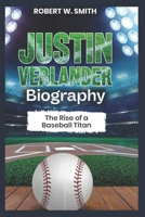 JUSTIN VERLANDER BIOGRAPHY: The Rise of a Baseball Titan B0DSV4FFHM Book Cover