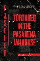 FISCHER: TORTURED in the PASADENA JAILHOUSE (featuring the MORALS of CHESS by Benjamin Franklin) B0DTPZJQNQ Book Cover
