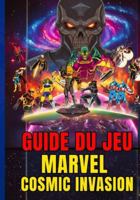GUIDE DU JEU MARVEL COSMIC INVASION: Solution Complète, Astuces Stratégiques Et Tactiques Prêtes Au Combat Pour Chaque Mission : Vainquez Annihilus Et Sauvez L’univers. B0G4SJCCN3 Book Cover