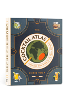 The Cocktail Atlas: Around the World in 200 Drinks 1454952407 Book Cover