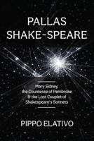 Pallas Shake-speare: Mary Sidney, the Countesse of Pembroke And the Lost Couplet of Shakespeare's Sonnets B0GT2947L9 Book Cover
