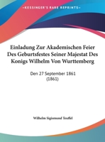 Einladung Zur Akademischen Feier Des Geburtsfestes Seiner Majestat Des Konigs Wilhelm Von Wurttemberg: Den 27 September 1861 (1861) 1162429461 Book Cover