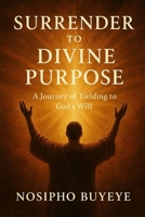 Surrender to Divine Purpose: A Journey of Yielding to God’s Will B0FXNXRRR5 Book Cover