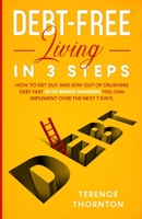 Debt-Free Living In 3 Steps: How to Get Out and Stay Out of Crushing Debt Fast With Simple Changes You Can Implement Over the Next 7 Days B08HJ5HL75 Book Cover