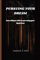 Pursuing Your Dream: how will you stick to pursuing your big dream B0BLY8BRRG Book Cover