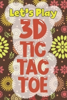 Let's Play 3D Tic Tac Toe: 3D Tic Tac Toe Game Grids Pages with Instructions for Kids and Adults. Beat Boredom on a Road Trip, Long Plane Ride, Keep Your Brain Active! Puzzle Activity Book Two Player  1704113830 Book Cover