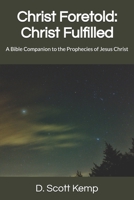 Christ Foretold: Christ Fulfilled: A Bible Companion to the Prophecies of Jesus Christ B0GDMLRM9M Book Cover