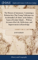 The history of Autonoçus. Containing a relation how that young nobleman was accidentally left alone, in his infancy, upon a desolate island; ... With ... reflections, and improvements in knowledge 117143507X Book Cover