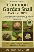 Common Garden Snail Care Guide: The Complete Beginner’s Handbook for Feeding, Housing, Breeding, and Caring for Pet Common Garden Snails B0FR5H5NJP Book Cover