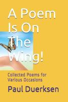 A Poem Is on the Wing!: Collected Poems for Various Occasions 1545441405 Book Cover