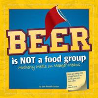 Beer Is Not A Food Group: Motherly Meals On Meager Means 1591930359 Book Cover