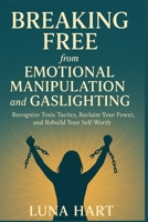 Breaking Free from Emotional Manipulation and Gaslighting: Recognize Toxic Tactics, Reclaim Your Power, and Rebuild Your Self-Worth B0FRZ21GQD Book Cover