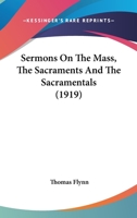Sermons on the Mass, the Sacraments, and the Sacramentals (Classic Reprint) 0548727317 Book Cover