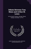 Debate Between Tom Mann and Arthur M. Lewis at the Garrick Theatre, Chicago, Illinois 1017903018 Book Cover