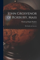 John Grosvenor of Roxbury, Mass: His Family and Ancestry 1014748100 Book Cover