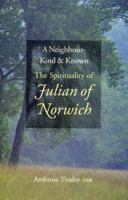 A Neighbour Kind & Known: The Spirituality of Julian of Norwich 1856071995 Book Cover