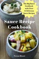 Sauce Recipe Cookbook: The Big Sauce Cookbook with Over 51 Delicious Sauce Recipes 1097737284 Book Cover