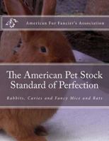 The American Pet Stock Standard of Perfection : Rabbits, Cavies and Fancy Mice and Rats 1984189484 Book Cover